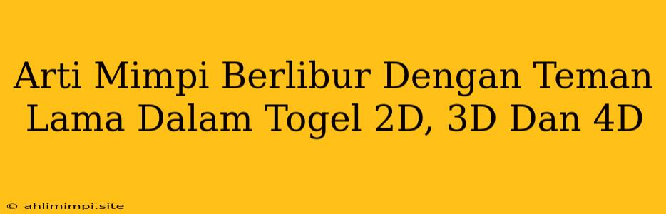 Arti Mimpi Berlibur Dengan Teman Lama Dalam Togel 2D, 3D Dan 4D