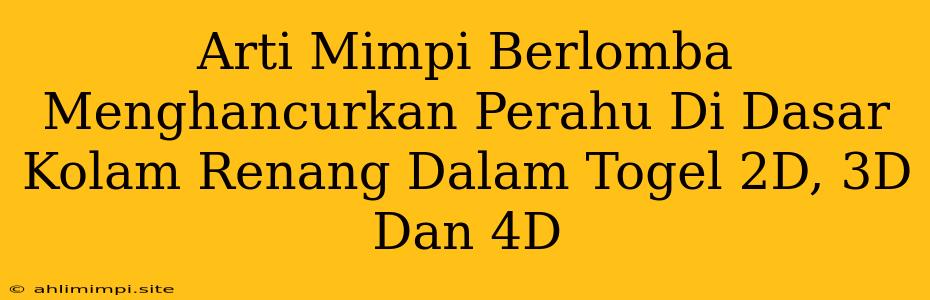 Arti Mimpi Berlomba Menghancurkan Perahu Di Dasar Kolam Renang Dalam Togel 2D, 3D Dan 4D