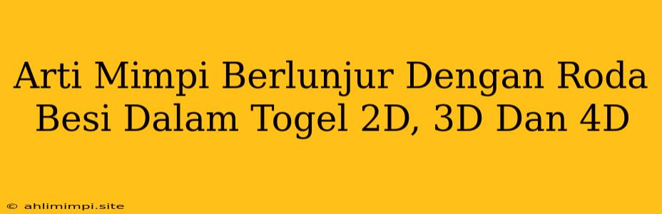 Arti Mimpi Berlunjur Dengan Roda Besi Dalam Togel 2D, 3D Dan 4D