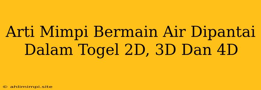 Arti Mimpi Bermain Air Dipantai Dalam Togel 2D, 3D Dan 4D