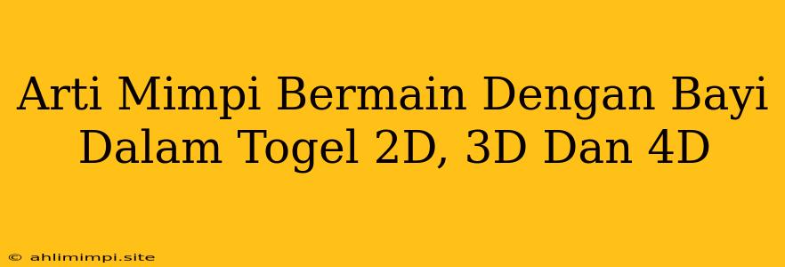 Arti Mimpi Bermain Dengan Bayi Dalam Togel 2D, 3D Dan 4D