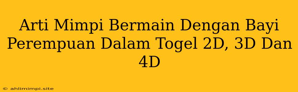 Arti Mimpi Bermain Dengan Bayi Perempuan Dalam Togel 2D, 3D Dan 4D