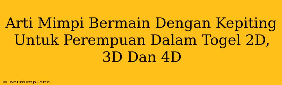 Arti Mimpi Bermain Dengan Kepiting Untuk Perempuan Dalam Togel 2D, 3D Dan 4D