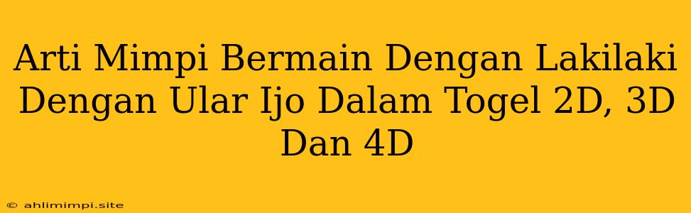 Arti Mimpi Bermain Dengan Lakilaki Dengan Ular Ijo Dalam Togel 2D, 3D Dan 4D