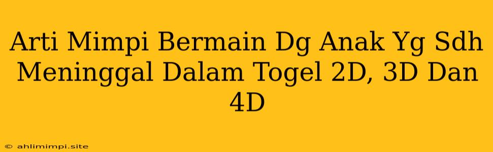 Arti Mimpi Bermain Dg Anak Yg Sdh Meninggal Dalam Togel 2D, 3D Dan 4D