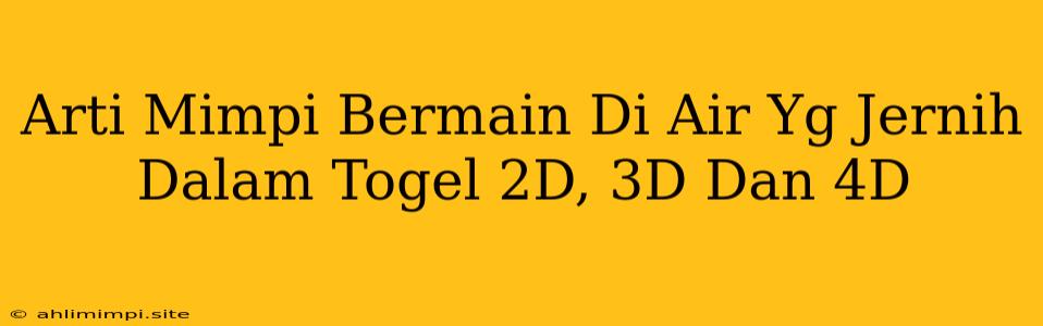 Arti Mimpi Bermain Di Air Yg Jernih Dalam Togel 2D, 3D Dan 4D