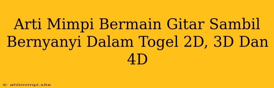 Arti Mimpi Bermain Gitar Sambil Bernyanyi Dalam Togel 2D, 3D Dan 4D