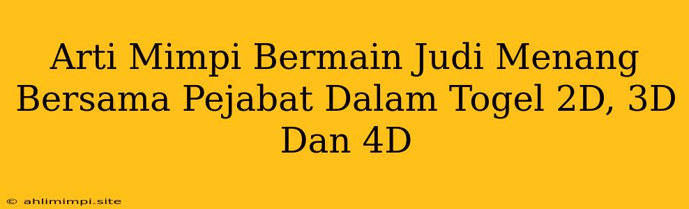 Arti Mimpi Bermain Judi Menang Bersama Pejabat Dalam Togel 2D, 3D Dan 4D