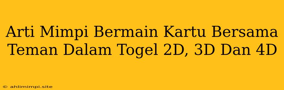 Arti Mimpi Bermain Kartu Bersama Teman Dalam Togel 2D, 3D Dan 4D