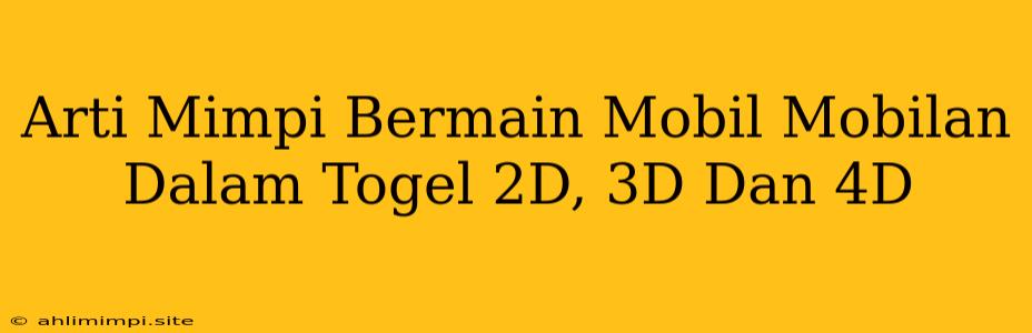 Arti Mimpi Bermain Mobil Mobilan Dalam Togel 2D, 3D Dan 4D