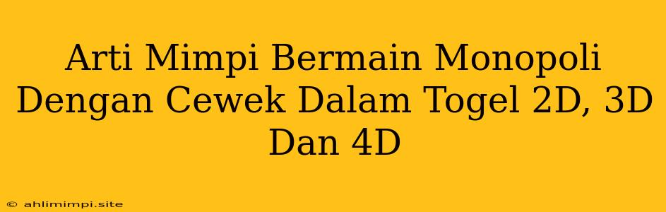 Arti Mimpi Bermain Monopoli Dengan Cewek Dalam Togel 2D, 3D Dan 4D