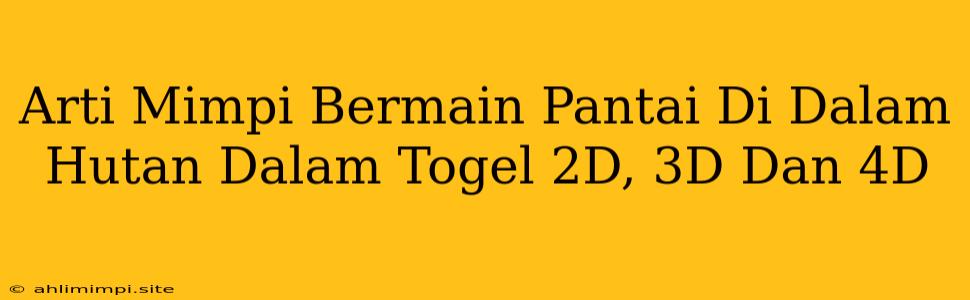 Arti Mimpi Bermain Pantai Di Dalam Hutan Dalam Togel 2D, 3D Dan 4D