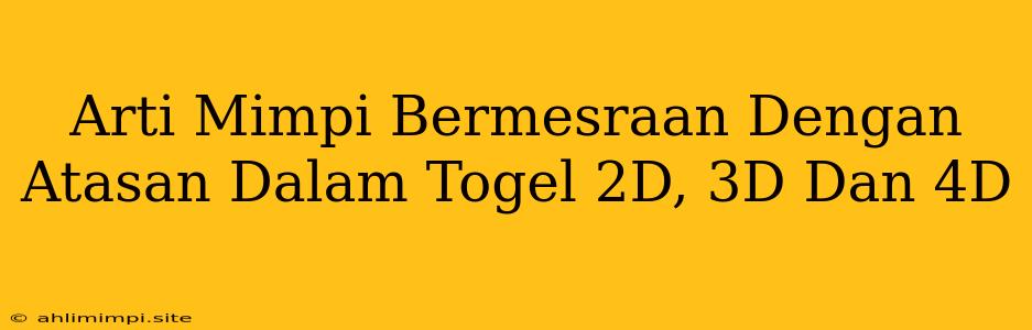 Arti Mimpi Bermesraan Dengan Atasan Dalam Togel 2D, 3D Dan 4D