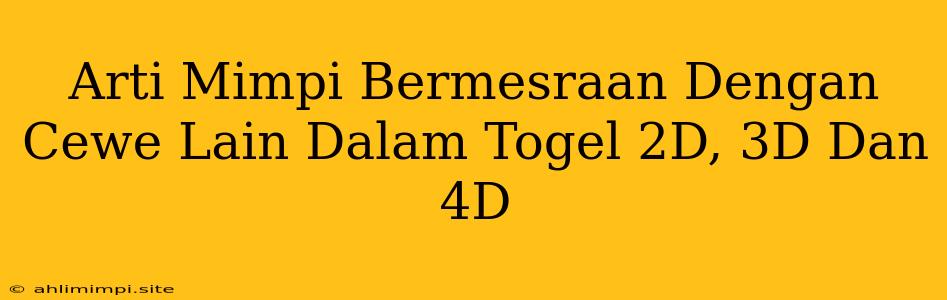 Arti Mimpi Bermesraan Dengan Cewe Lain Dalam Togel 2D, 3D Dan 4D