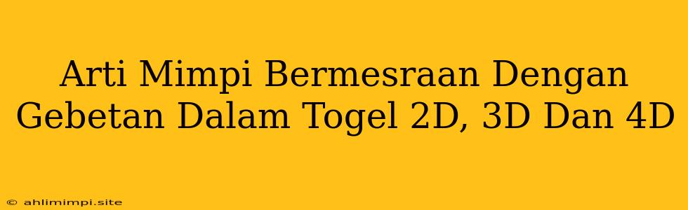 Arti Mimpi Bermesraan Dengan Gebetan Dalam Togel 2D, 3D Dan 4D