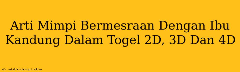 Arti Mimpi Bermesraan Dengan Ibu Kandung Dalam Togel 2D, 3D Dan 4D