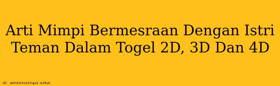 Arti Mimpi Bermesraan Dengan Istri Teman Dalam Togel 2D, 3D Dan 4D