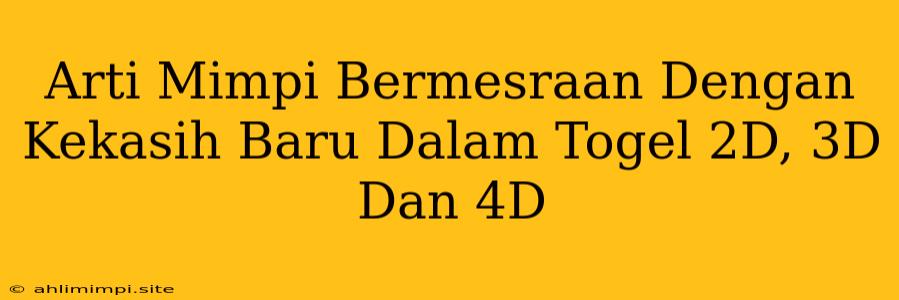 Arti Mimpi Bermesraan Dengan Kekasih Baru Dalam Togel 2D, 3D Dan 4D