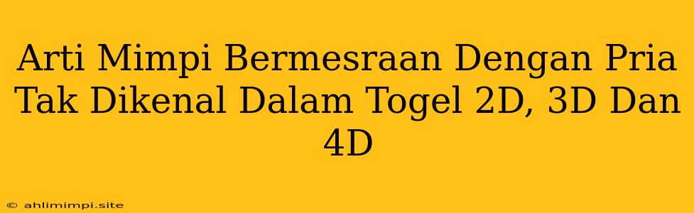 Arti Mimpi Bermesraan Dengan Pria Tak Dikenal Dalam Togel 2D, 3D Dan 4D