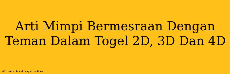 Arti Mimpi Bermesraan Dengan Teman Dalam Togel 2D, 3D Dan 4D