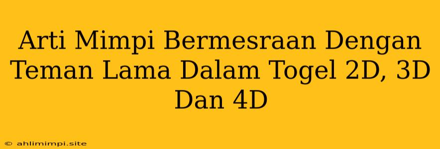 Arti Mimpi Bermesraan Dengan Teman Lama Dalam Togel 2D, 3D Dan 4D