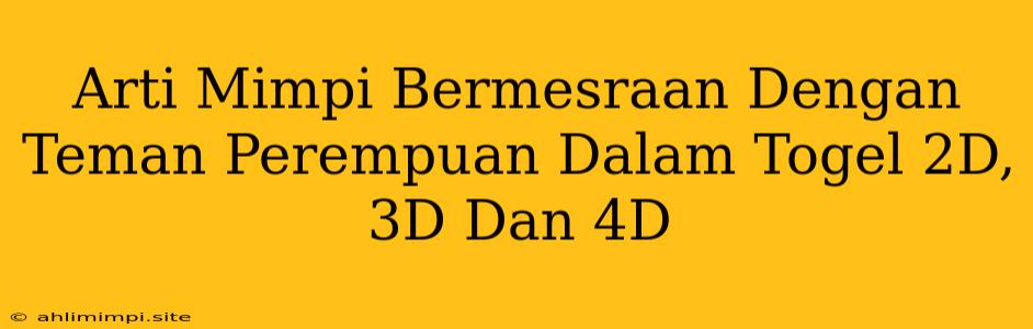 Arti Mimpi Bermesraan Dengan Teman Perempuan Dalam Togel 2D, 3D Dan 4D