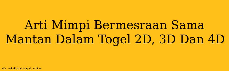 Arti Mimpi Bermesraan Sama Mantan Dalam Togel 2D, 3D Dan 4D