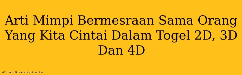 Arti Mimpi Bermesraan Sama Orang Yang Kita Cintai Dalam Togel 2D, 3D Dan 4D