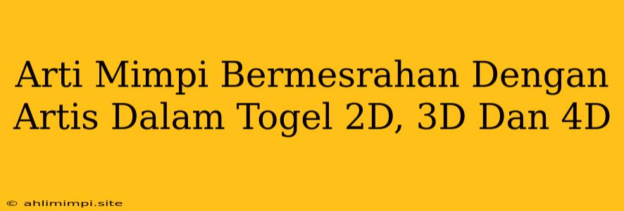 Arti Mimpi Bermesrahan Dengan Artis Dalam Togel 2D, 3D Dan 4D