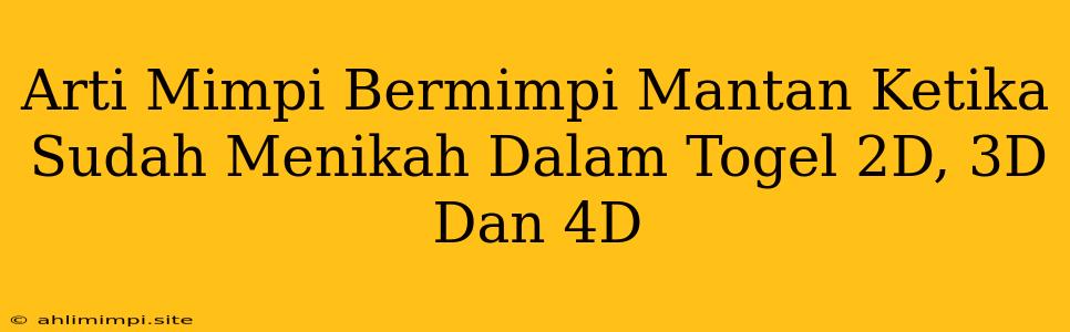 Arti Mimpi Bermimpi Mantan Ketika Sudah Menikah Dalam Togel 2D, 3D Dan 4D