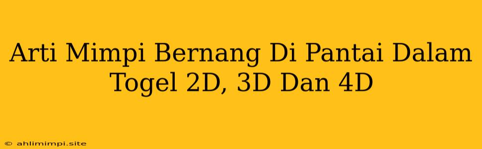 Arti Mimpi Bernang Di Pantai Dalam Togel 2D, 3D Dan 4D