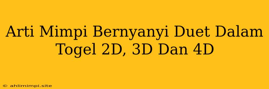 Arti Mimpi Bernyanyi Duet Dalam Togel 2D, 3D Dan 4D