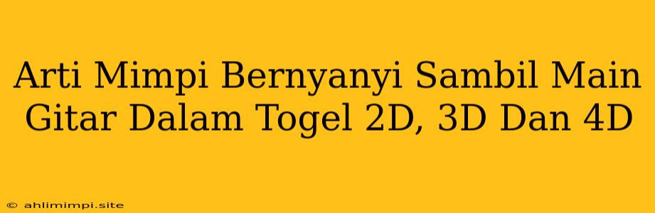 Arti Mimpi Bernyanyi Sambil Main Gitar Dalam Togel 2D, 3D Dan 4D