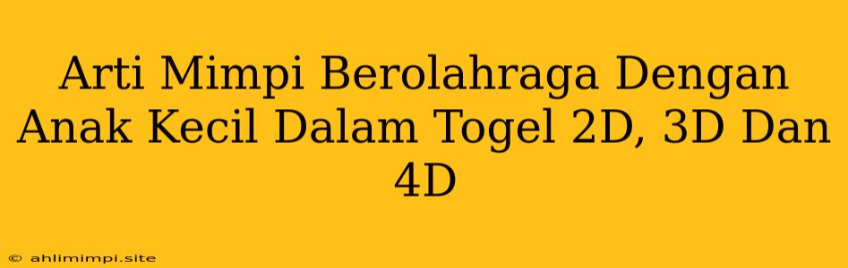 Arti Mimpi Berolahraga Dengan Anak Kecil Dalam Togel 2D, 3D Dan 4D