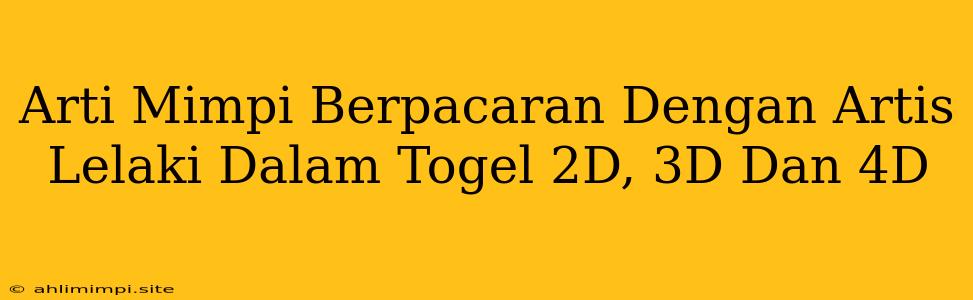 Arti Mimpi Berpacaran Dengan Artis Lelaki Dalam Togel 2D, 3D Dan 4D