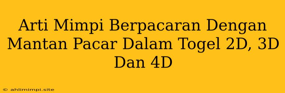 Arti Mimpi Berpacaran Dengan Mantan Pacar Dalam Togel 2D, 3D Dan 4D