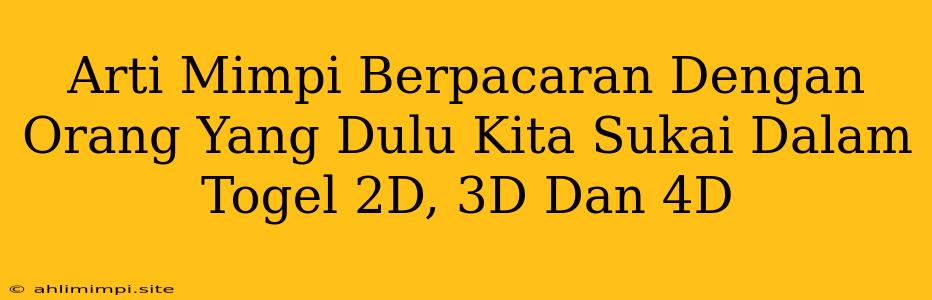 Arti Mimpi Berpacaran Dengan Orang Yang Dulu Kita Sukai Dalam Togel 2D, 3D Dan 4D