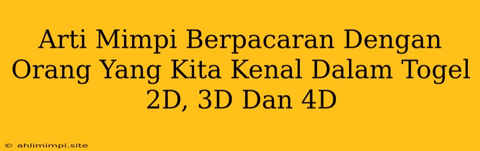 Arti Mimpi Berpacaran Dengan Orang Yang Kita Kenal Dalam Togel 2D, 3D Dan 4D