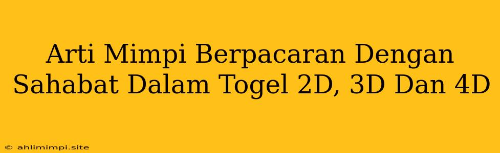 Arti Mimpi Berpacaran Dengan Sahabat Dalam Togel 2D, 3D Dan 4D