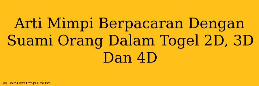 Arti Mimpi Berpacaran Dengan Suami Orang Dalam Togel 2D, 3D Dan 4D