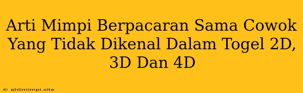 Arti Mimpi Berpacaran Sama Cowok Yang Tidak Dikenal Dalam Togel 2D, 3D Dan 4D