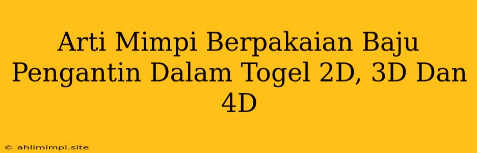 Arti Mimpi Berpakaian Baju Pengantin Dalam Togel 2D, 3D Dan 4D