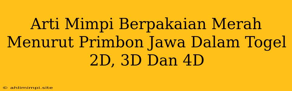 Arti Mimpi Berpakaian Merah Menurut Primbon Jawa Dalam Togel 2D, 3D Dan 4D