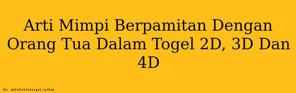 Arti Mimpi Berpamitan Dengan Orang Tua Dalam Togel 2D, 3D Dan 4D