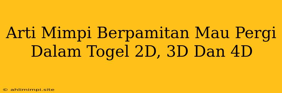 Arti Mimpi Berpamitan Mau Pergi Dalam Togel 2D, 3D Dan 4D