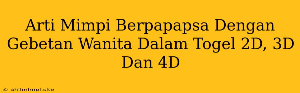 Arti Mimpi Berpapapsa Dengan Gebetan Wanita Dalam Togel 2D, 3D Dan 4D