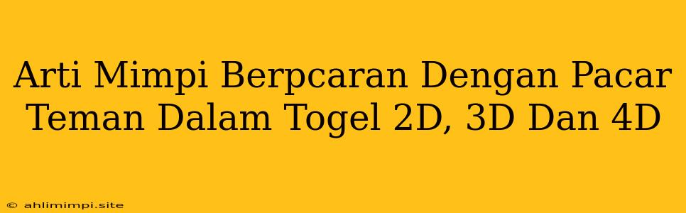 Arti Mimpi Berpcaran Dengan Pacar Teman Dalam Togel 2D, 3D Dan 4D