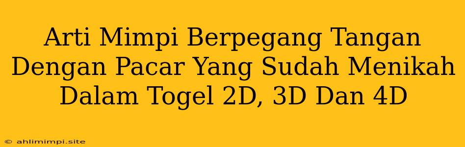 Arti Mimpi Berpegang Tangan Dengan Pacar Yang Sudah Menikah Dalam Togel 2D, 3D Dan 4D