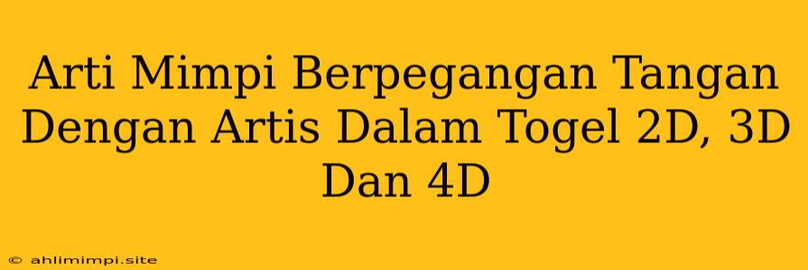 Arti Mimpi Berpegangan Tangan Dengan Artis Dalam Togel 2D, 3D Dan 4D