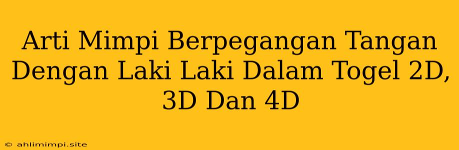 Arti Mimpi Berpegangan Tangan Dengan Laki Laki Dalam Togel 2D, 3D Dan 4D